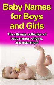 Baby names for boys and girls. The Ultimate Collection of Baby Names, Origins, and Meanings! cover image