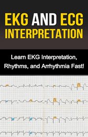 EKG and ECG interpretation : learn EKG interpretation, rhythms, and arrhythmia fast! cover image