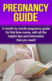 Pregnancy guide. A Month By Month Pregnancy Guide for First Time Moms, With All the Helpful Tips and Information That cover image