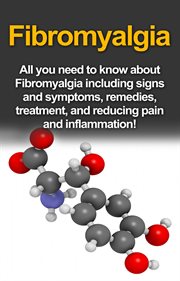 Fibromyalgia. All You Need to Know About Fibromyalgia Including Signs and Symptoms, Remedies, Treatment and Reduci cover image