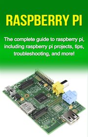 Raspberry pi. The Complete Guide to Raspberry Pi, Including Raspberry Pi Projects, Tips, Troubleshooting, and More cover image