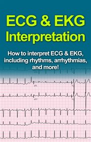 Ecg & ekg interpretation. How to Interpret ECG & EKG, Including Rhythms, Arrhythmias, and More! cover image