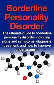 Borderline personality disorder. The Ultimate Guide to Borderline Personality Disorder Including Signs and Symptoms, Diagnosis, Treat cover image