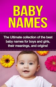 Baby names. The Ultimate collection of the best baby names for boys and girls, their meanings, and origins! cover image