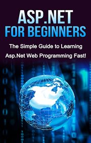 Asp.net for beginners. The Simple Guide to Learning ASP.NET Web Programming Fast! cover image