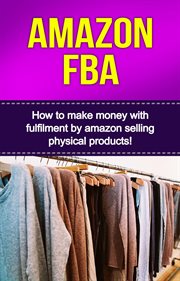Amazon fba. How to Make Money with Fulfillment by Amazon Selling Physical Products! cover image