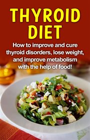 Thyroid diet. How to Improve and Cure Thyroid Disorders, Lose Weight, and Improve Metabolism with the Help of Food cover image