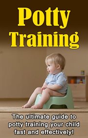 Potty training. The ultimate guide to potty training your child fast and effectively! cover image