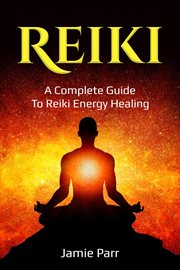 Reiki. A Complete Guide to Reiki Energy Healing cover image