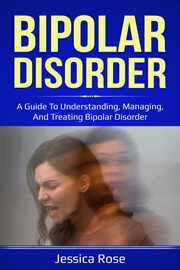 Bipolar disorder : a guide to understanding, managing, and treating bipolar disorder cover image