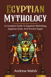 Egyptian mythology. A Comprehensive Guide to Ancient Egypt cover image