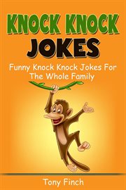 Knock knock jokes. Funny Knock Knock Jokes for the Whole Family cover image