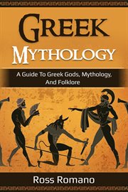 Greek mythology. A Guide to Greek Gods, Mythology, and Folklore cover image