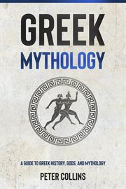 Greek mythology. A Guide to Greek History, Gods, and Mythology cover image
