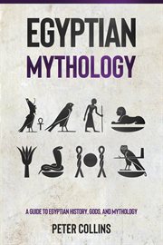 Egyptian mythology. A Guide to Egyptian History, Gods, and Mythology cover image