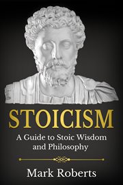 Stoicism. A Guide to Stoic Wisdom and Philosophy cover image