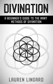 Divination. A Beginner's Guide to the Many Methods of Divination cover image