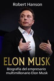 Elon Musk : a biography of billionaire entrepreneur Elon Musk cover image