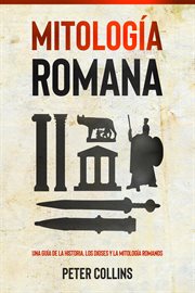 Mitología romana : Una guía de la historia, los dioses y la mitología romanos cover image