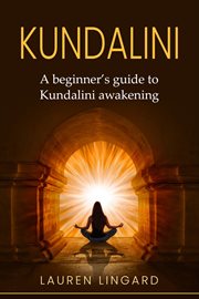 Kundalini. A Beginner's Guide to Kundalini Awakening cover image