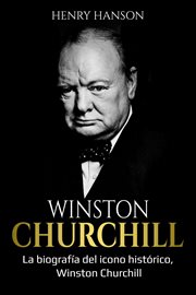 Winston Churchill : a biography of historical icon Winston Churchill cover image
