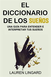 El Diccionario de los Sueños : Una guía para entender e interpretar tus sueños cover image