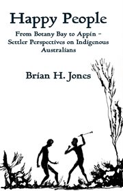 Happy people. From Botany Bay to Appin - Settler Perspectives on Indigenous Australians cover image