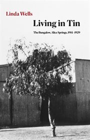 Living in tin : The Bungalow, Alice Springs, 1914-1929 cover image
