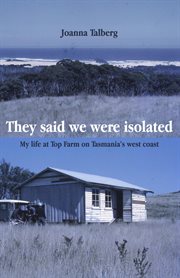 They said we were isolated : My life at Top Farm on Tasmania's west coast cover image