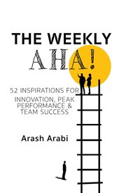 The Weekly Aha! : 52 Inspirations for Innovation, Peak Performance & Team Success cover image