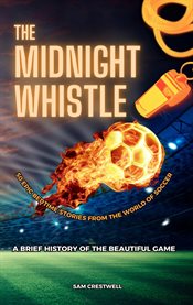 The Midnight Whistle : 50 Epic Bedtime Stories From the World of Soccer. A Brief History of the Be. 50 Epic Bedtime Stories From The World Of Soccer cover image