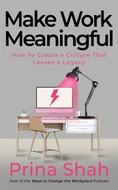 Make Work Meaningful : How to Create a Culture That Leaves a Legacy cover image