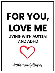 For You, Love Me : Living with Autism and ADHD cover image