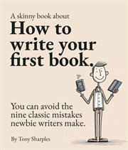 How to Write Your First Book : You Can Avoid the Nine Classic Mistakes Newbie Writers Make cover image