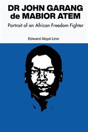 Dr. John Garang De Mabior Atem : Portrait of an African Freedom Fighter cover image