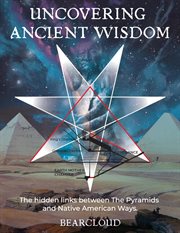 Uncovering Ancient Wisdom : The Hidden Links Between The Pyramids And Native American Ways cover image