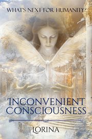 Inconvenient Consciousness : What's Next for Humanity? cover image