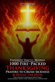 1000 Fire-Packed Thanksgiving Prayers to Crush Sickness and Defeat the Devil - Book Two : Warfare Prayers To Dismantle Witchcraft, Demonic Altars, And Set The Captives Free cover image