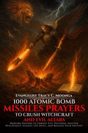 1000 Atomic Bomb Missiles Prayers Against Witchcraft and Evil Altars : Warfare Prayers To Dismantle Witchcraft, Demonic Altars, And Set The Captives Free cover image