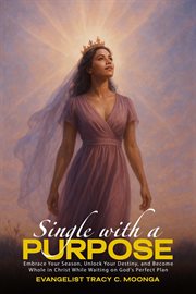 Single With a Purpose : Embrace Your Season, Unlock Your Destiny, And Become Whole In Christ While Waiting On God's Perfect cover image