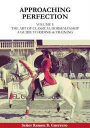 Approaching Perfection: The Art of Classical Horsemanship : A Guide To Riding & Training cover image