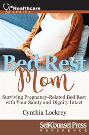 Bed rest mom. Surviving Preganancy-Related Bed Rest With Your Sanity and Dignity Intact cover image