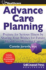 Advance care planning : prepare for serious illness by sharing your wishes for future health and personal care cover image