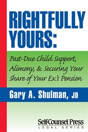 Rightfully yours: how to get past-due child support, alimony, and your ex's pension cover image