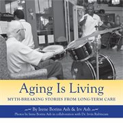 Aging is living: myth-breaking stories from long-term care cover image