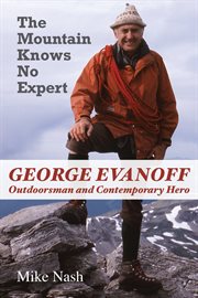 The mountain knows no expert: George Evanoff, outdoorsman and contemporary hero cover image