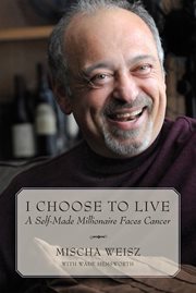 I choose to live: a self-made millionaire faces cancer cover image