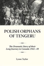 Polish Orphans of Tengeru: the Dramatic Story of Their Long Journey to Canada 1941-49 cover image