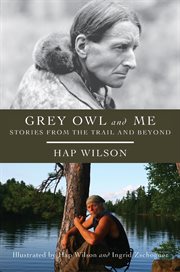 Grey Owl and Me: Stories From the Trail and Beyond cover image