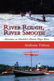 River rough, river smooth: adventures on Manitoba's historic Hayes River cover image